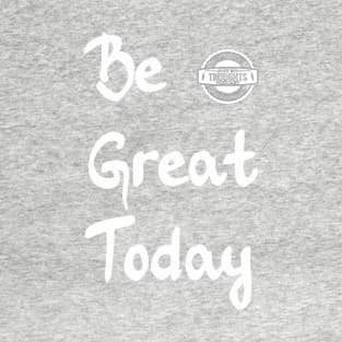 Be Great Today T-Shirt